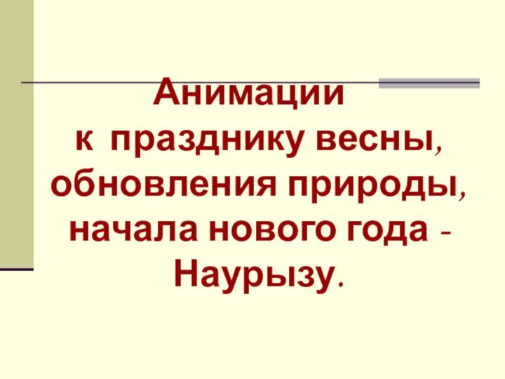 Анимации  к празднику весны, обновления природы, начала нового года - Наурызу.