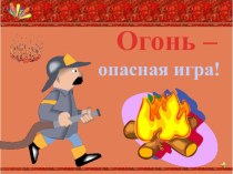 Презентация  Огонь- опасная игра