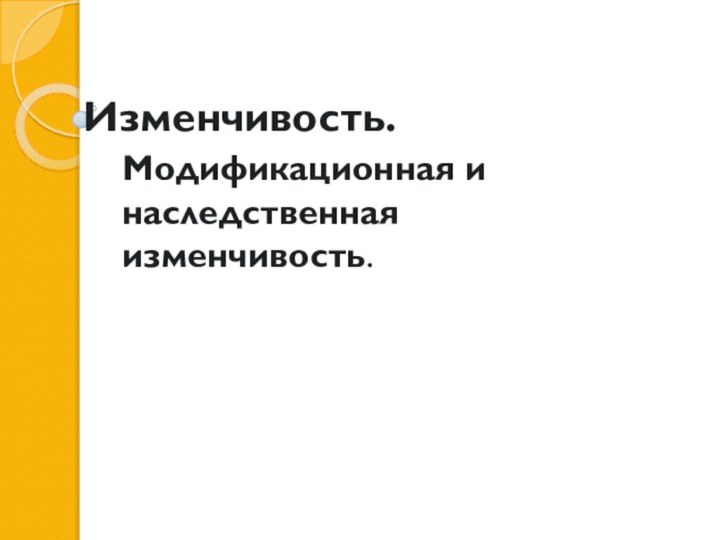 Изменчивость. Модификационная и наследственная изменчивость.