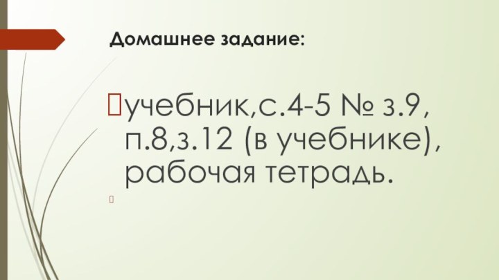 Домашнее задание:учебник,с.4-5 № з.9,п.8,з.12 (в учебнике),рабочая тетрадь.  