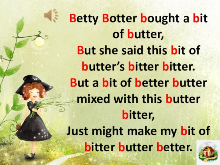 Betty Botter bought a bit of butter,But she said this bit of