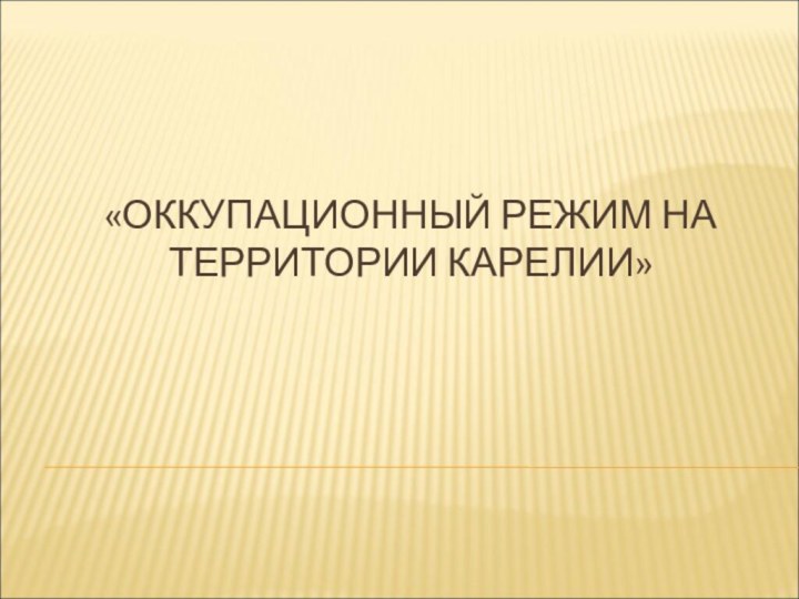 «ОККУПАЦИОННЫЙ РЕЖИМ НА ТЕРРИТОРИИ КАРЕЛИИ»