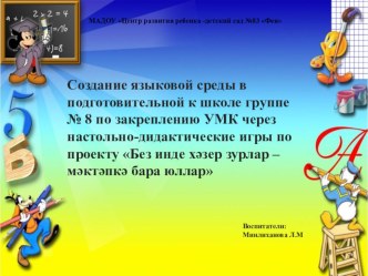 Создание языковой среды в подготовительной к школе группе № 8 по закреплению УМК через настольно-дидактические игры по проекту Без инде хәзер зурлар –мәктәпкә бара юллар