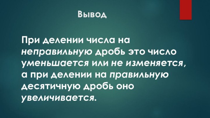 ВыводПри делении числа на неправильную дробь это число уменьшается или не изменяется,