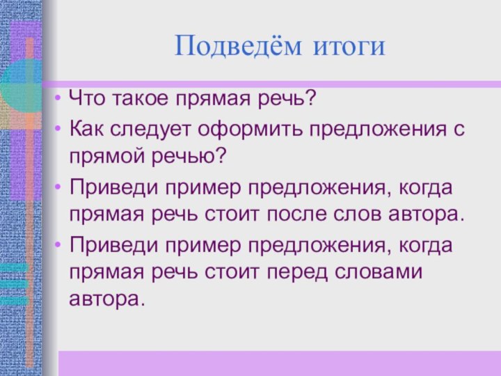 Подведём итогиЧто такое прямая речь?Как следует оформить предложения с прямой речью?Приведи пример