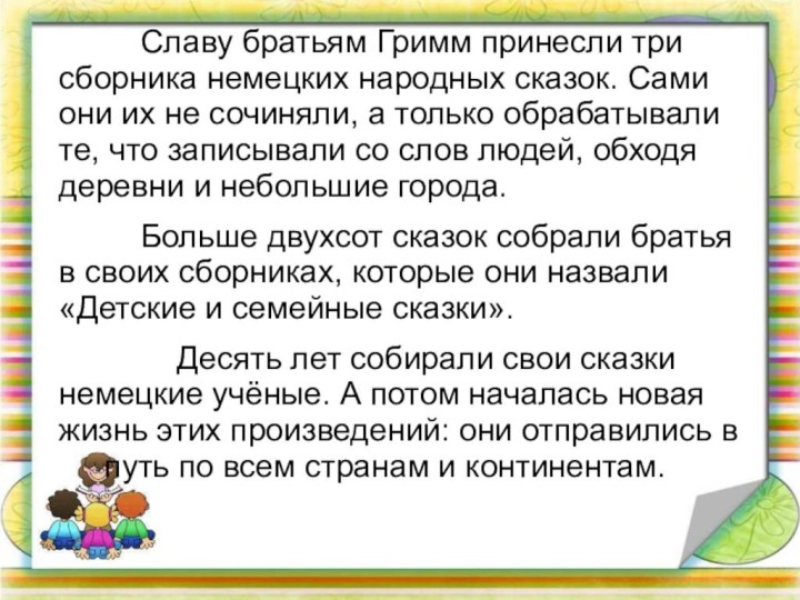 Славу братьям Гримм принесли три сборника немецких народных сказок. Сами они их