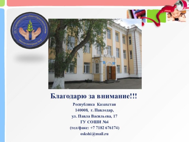 Благодарю за внимание!!!Республика Казахстан140008, г. Павлодар,ул. Павла Васильева, 17ГУ СОШИ №4(тел/факс: +7 7182 676174)oskshi@mail.ru