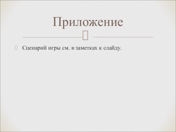 ПриложениеСценарий игры см. в заметках к слайду.