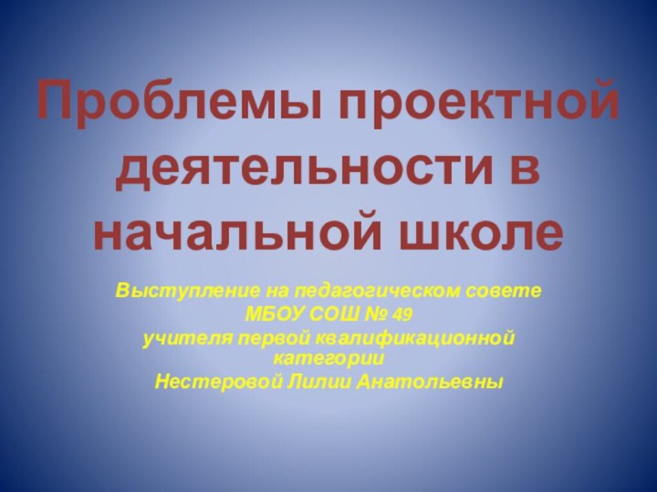 Проблемы проектной деятельности в начальной школеВыступление на педагогическом совете МБОУ СОШ №