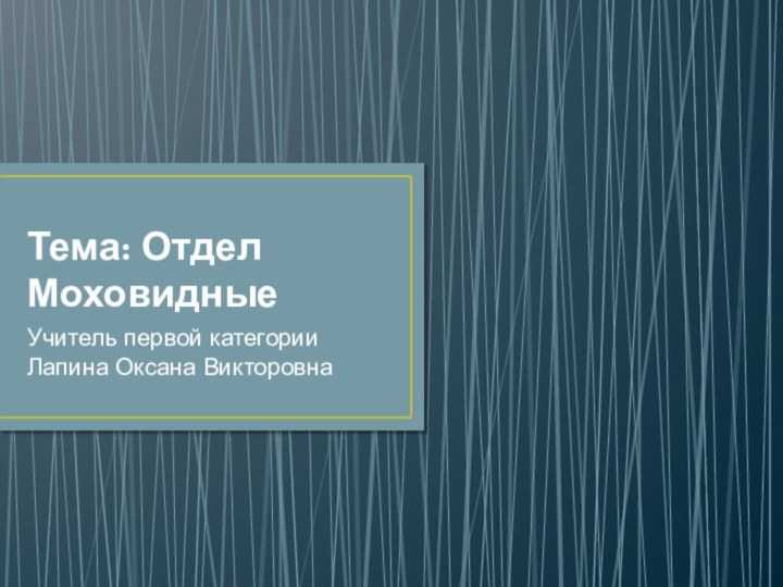 Тема: Отдел МоховидныеУчитель первой категории Лапина Оксана Викторовна