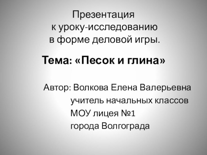 Презентация  к уроку-исследованию  в форме деловой игры.Тема: «Песок и глина»