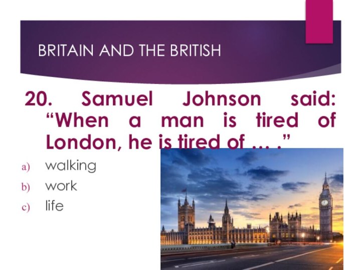 BRITAIN AND THE BRITISH20. Samuel Johnson said: “When a man is tired