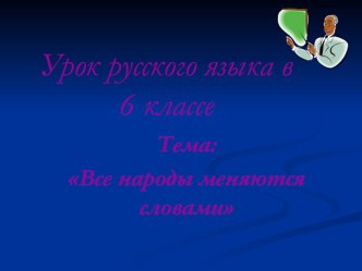 Презентация урока по русскому языку на тему Все народы меняются словами