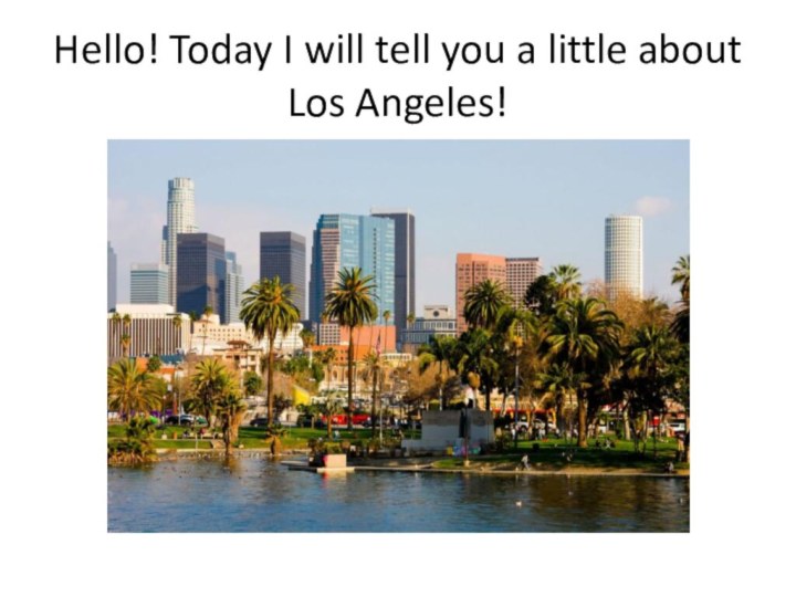 Hello! Today I will tell you a little about  Los Angeles!