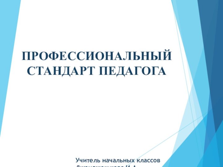 ПРОФЕССИОНАЛЬНЫЙ СТАНДАРТ ПЕДАГОГАУчитель начальных классов Джанджегитова И.А.