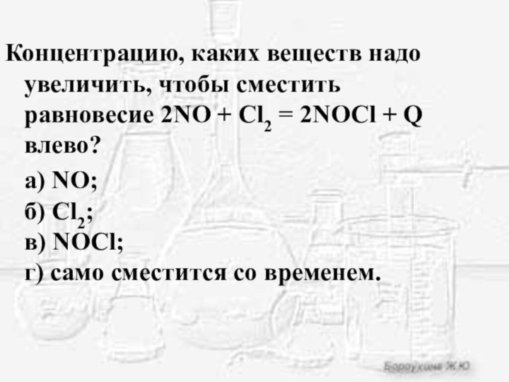 Концентрацию, каких веществ надо увеличить, чтобы сместить равновесие 2NO + Cl2 =