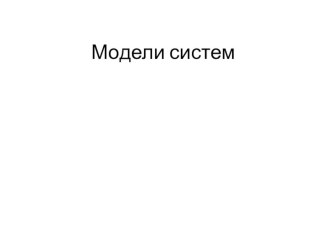 Презентация по информатике на тему Модели систем (11 класс)