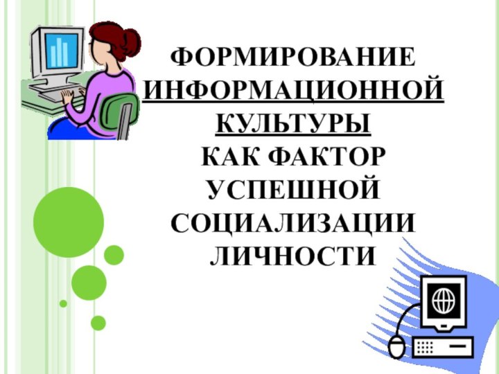 ФОРМИРОВАНИЕ ИНФОРМАЦИОННОЙ КУЛЬТУРЫ  КАК ФАКТОР УСПЕШНОЙ СОЦИАЛИЗАЦИИ ЛИЧНОСТИ