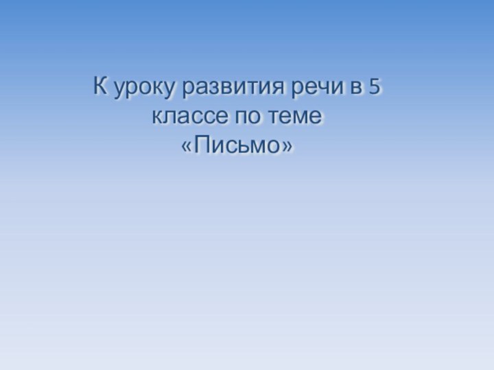 К уроку развития речи в 5 классе по теме «Письмо»