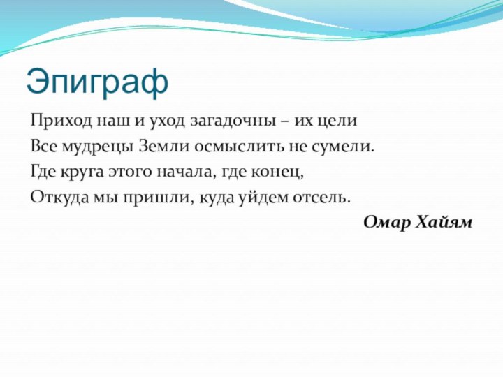 ЭпиграфПриход наш и уход загадочны – их целиВсе мудрецы Земли осмыслить не