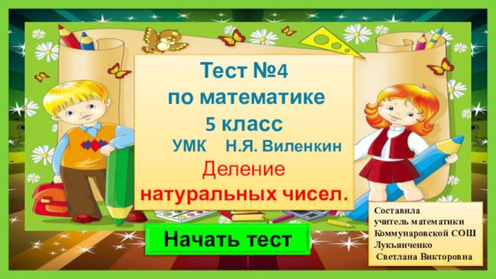 Составила учитель математикиКоммунаровской СОШЛукьянченко  Светлана ВикторовнаНачать тестТест №4 по математике 5