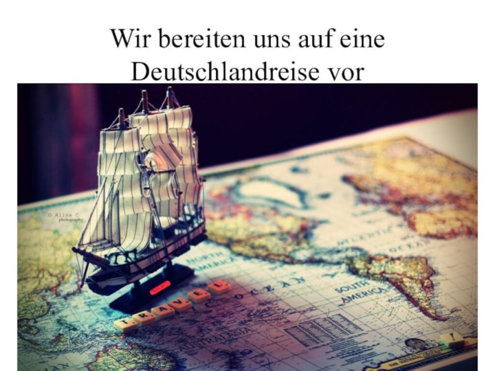 Wir bereiten uns auf eine  Deutschlandreise vor