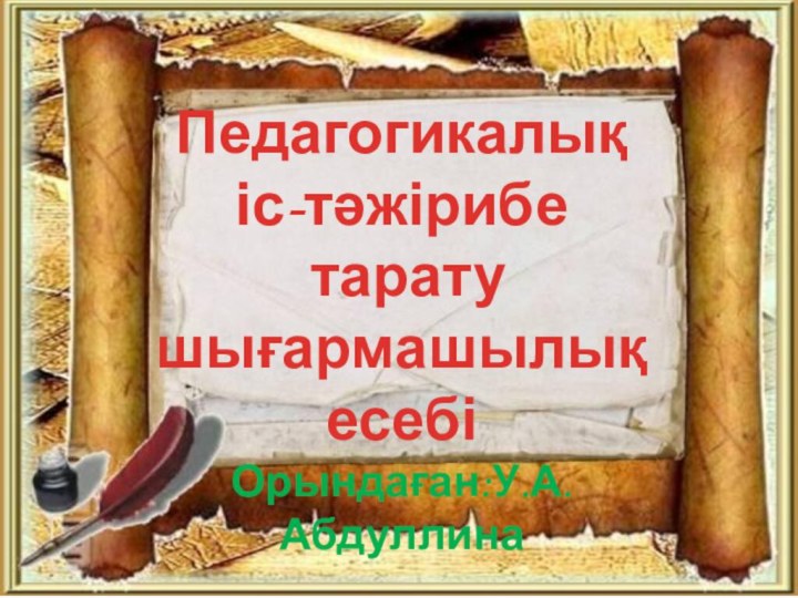 Педагогикалық іс-тәжірибе тарату шығармашылық есебіОрындаған:У.А.Абдуллина