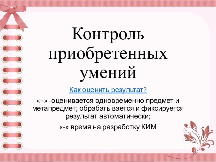 Контроль приобретенных уменийКак оценить результат?«+» -оценивается одновременно предмет и метапредмет; обрабатывается и