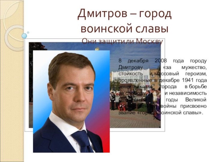 Дмитров – город  воинской славы8 декабря 2008 года городу Дмитрову «за