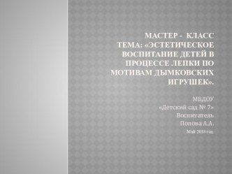 Презентация: Мастер - класс на тему Эстетическое воспитание детей в процессе лепки по мотивам дымковских игрушек