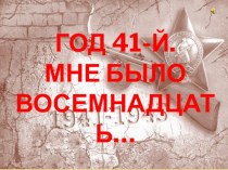 Презентация Год 41-й. Мне было восемнадцать... про Великую Отечественную войну