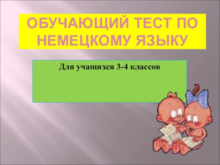 ОБУЧАЮЩИЙ ТЕСТ ПО НЕМЕЦКОМУ ЯЗЫКУДля учащихся 3-4 классов