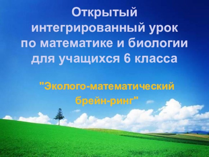 Открытый интегрированный урок  по математике и биологии для учащихся 6 класса  