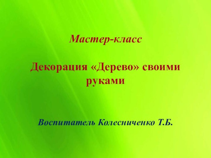 Мастер-класс  Декорация «Дерево» своими руками Воспитатель Колесниченко Т.Б.