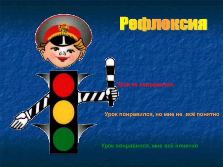 Урок понравился, мне всё понятноУрок понравился, но мне не всё понятноУрок не понравился.Рефлексия