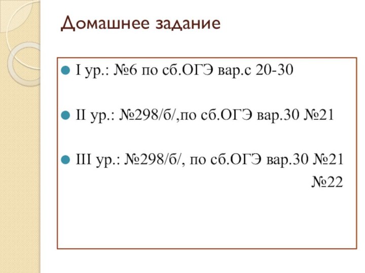 Домашнее задание  I ур.: №6 по сб.ОГЭ вар.с 20-30II ур.: №298/б/,по