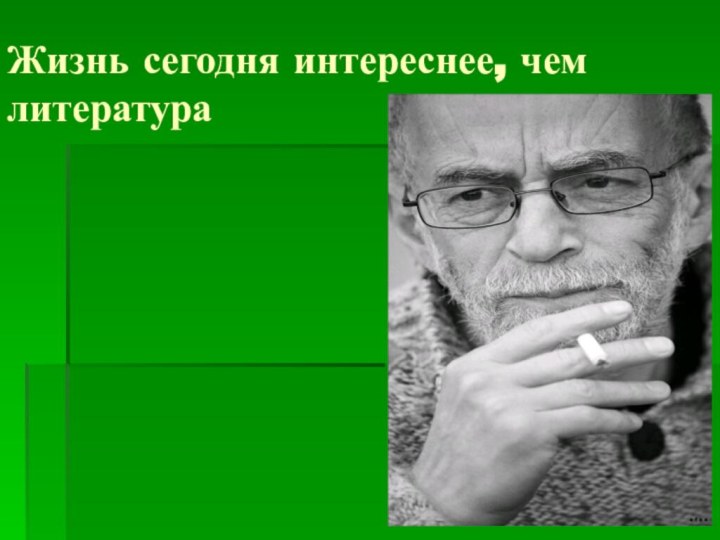 Жизнь сегодня интереснее, чем литература