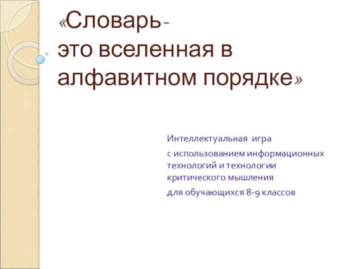 «Словарь- это вселенная в алфавитном порядке»Интеллектуальная играс использованием информационных технологий и технологии