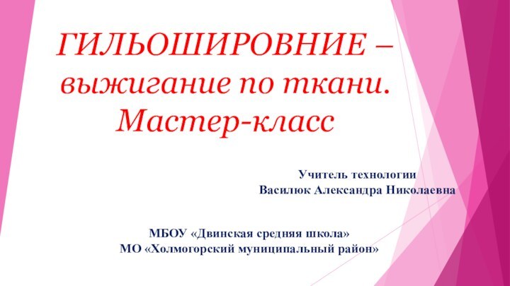 ГИЛЬОШИРОВНИЕ – выжигание по ткани. Мастер-классМБОУ «Двинская средняя школа»МО «Холмогорский муниципальный район»Учитель технологии Василюк Александра Николаевна