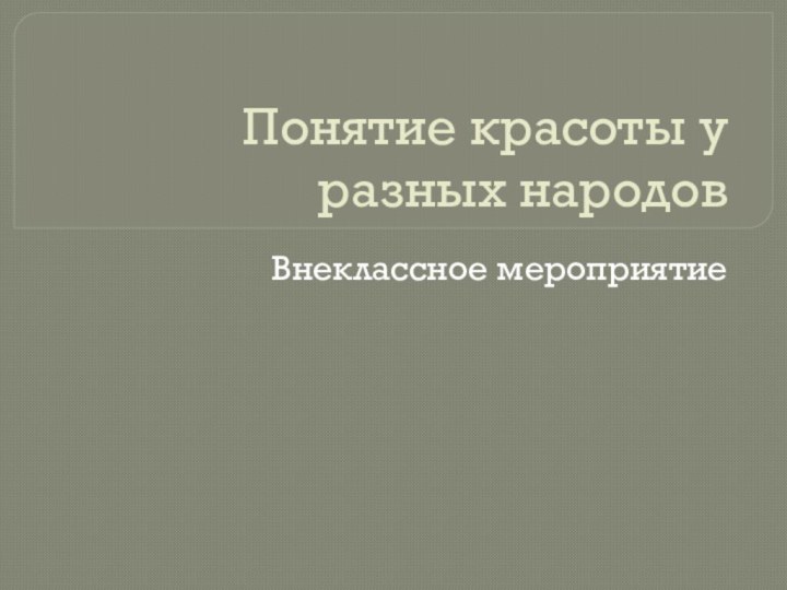 Понятие красоты у разных народовВнеклассное мероприятие