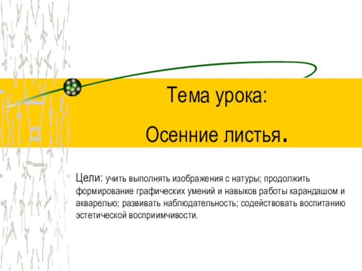 Тема урока: Осенние листья.Цели: учить выполнять изображения с натуры; продолжить формирование графических