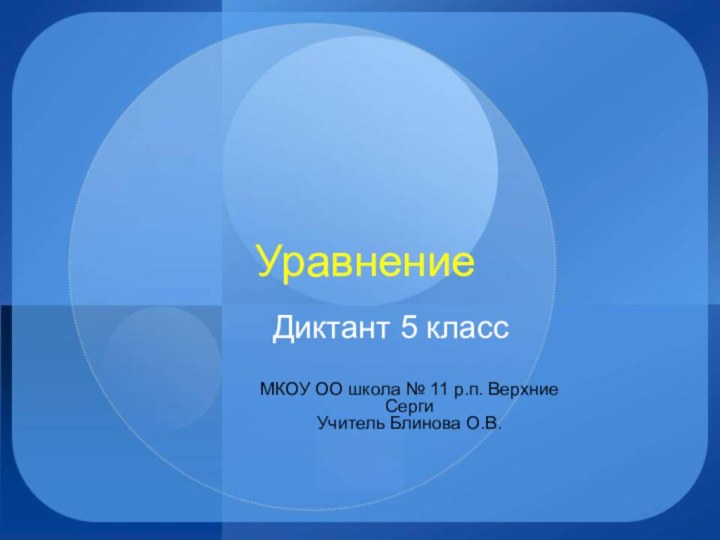 УравнениеДиктант 5 классМКОУ ОО школа № 11 р.п. Верхние СергиУчитель Блинова О.В.