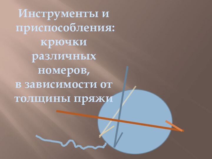 Инструменты и приспособления:крючки различных номеров, в зависимости от толщины пряжи