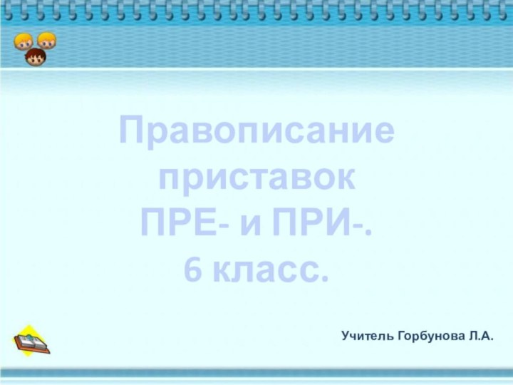 Правописание приставокПРЕ- и ПРИ-.6 класс.Учитель Горбунова Л.А.