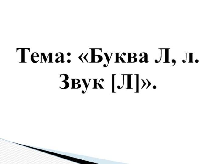 Тема: «Буква Л, л. Звук [Л]».