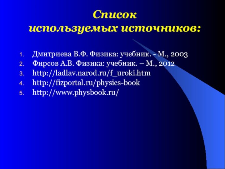 Список  используемых источников:Дмитриева В.Ф. Физика: учебник. - М., 2003Фирсов А.В. Физика: