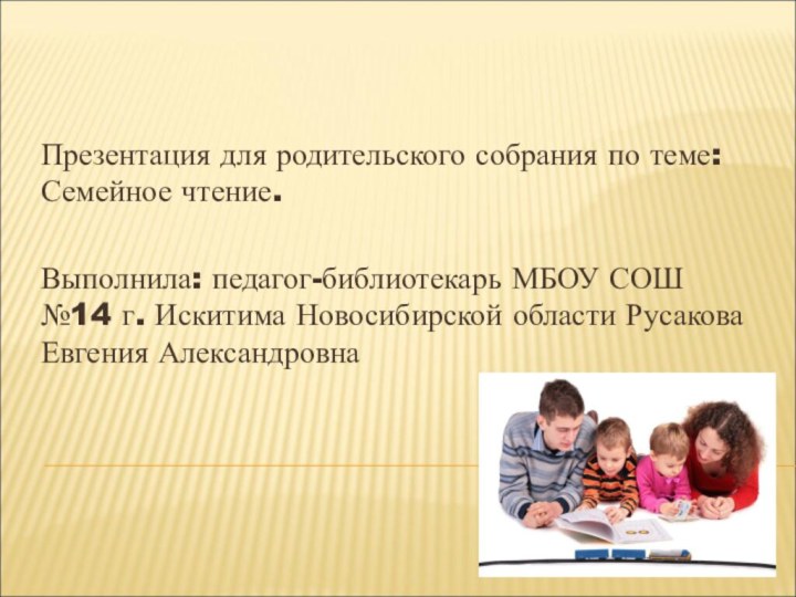 Презентация для родительского собрания по теме: Семейное чтение. Выполнила: педагог-библиотекарь МБОУ СОШ