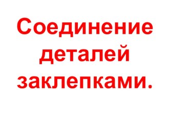 Презентация по технологии на тему  Клепочное соединение