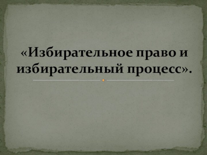 «Избирательное право и  избирательный процесс».