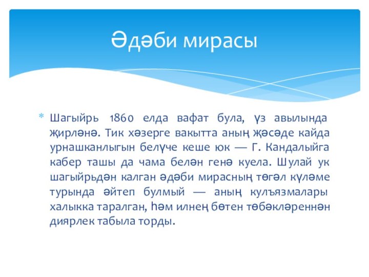 Шагыйрь  1860 елда вафат була, үз авылында җирләнә. Тик хәзерге вакытта аның